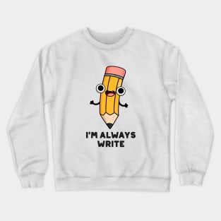 I'm Always Write Cute Pencil Pun Crewneck Sweatshirt